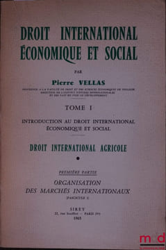DROIT INTERNATIONAL ÉCONOMIQUE ET SOCIAL, t. I: Introduction au droit international économique et social. DROIT INTERNATIONAL AGRICOLE, première ...