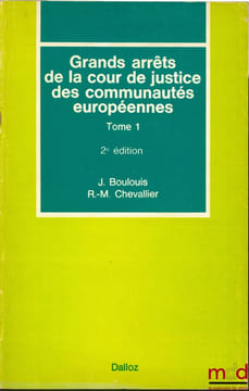 GRANDS ARRÊTS DE LA COUR DE JUSTICE DES COMMUNAUTÉS EUROPÉENNES, t. 1: Caractères généraux du droit communautaire, droit institutionnel, contrôle ...