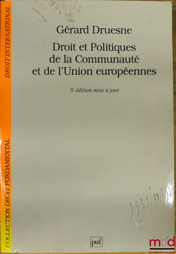 DROIT ET POLITIQUES DE LA COMMUNAUTÉ ET DE L’UNION EUROPÉENNES, 5eéd. mise à jour, coll. Droit fondamental / Droit international. DRUESNE (Gérard)