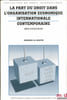 LA PART DU DROIT DANS L’ORGANISATION &Eacute;CONOMIQUE INTERNATIONALE CONTEMPORAINE. Essai d’&eacute;valuation, Pr&eacute;face de F. Luchaire, coll. de droit international ...
