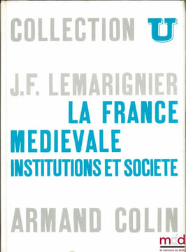 LA FRANCE MÉDIÉVALE. INSTITUTIONS ET SOCIÉTÉ, coll. U, série “Histoire médiévale”. LEMARIGNIER (Jean-François)