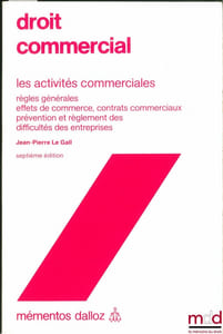 DROIT COMMERCIAL: LES ACTIVITÉS COMMERCIALES (Règles générales - Effets de commerce, contrats commerciaux - Prévention et règlement des difficultés des entreprises), 7eéd., coll. mémentos Dalloz