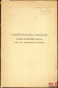 L’INSTITUTION DES CONSULATS. SON ORIGINE, SON DÉVELOPPEMENT AU MOYEN ÂGE CHEZ LES DIFFÉRENTS PEUPLES, extrait de la Revue d’Histoire diplomatique