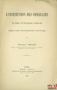 L’INSTITUTION DES CONSULATS. SON ORIGINE, SON DÉVELOPPEMENT AU MOYEN ÂGE CHEZ LES DIFFÉRENTS PEUPLES, extrait de la Revue d’Histoire diplomatique