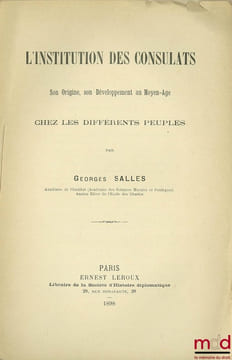 L’INSTITUTION DES CONSULATS. SON ORIGINE, SON DÉVELOPPEMENT AU MOYEN ÂGE CHEZ LES DIFFÉRENTS PEUPLES, extrait de la Revue d’Histoire diplomatique. ...