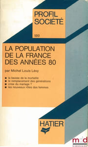 LA POPULATION DE LA FRANCE DES ANNÉES 80 (la baisse de la mortalité - le remplacement des générations - crise du mariage ? - les nouveaux rôles des femmes, coll. Profil Société