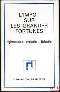 L’IMPÔT SUR LES GRANDES FORTUNES. Réglementation - évaluation - déclaration