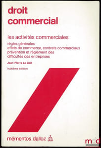 DROIT COMMERCIAL, LES ACTIVITÉS COMMERCIALES, RÈGLES GÉNÉRALES, EFFETS DE COMMERCE, CONTRATS COMMERCIAUX, PRÉVENTION ET RÈGLEMENT DES DIFFICULTÉS DES ENTREPRISES, 8eéd., coll. Mémentos Dalloz