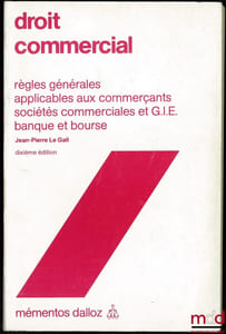 DROIT COMMERCIAL, LES ACTIVITÉS COMMERCIALES, RÈGLES GÉNÉRALES, EFFETS DE COMMERCE, CONTRATS COMMERCIAUX, PRÉVENTION ET RÈGLEMENT DES DIFFICULTÉS DES ENTREPRISES, 10eéd., coll. Mémentos Dalloz