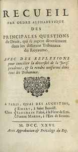 RECUEIL PAR ORDRE ALPHABÉTIQUE DES PRINCIPALES QUESTIONS DE DROIT, QUI SE JUGENT DIVERSEMENT DANS LES DIFFERENTS TRIBUNAUX DU ROYAUME, AVEC DES RÉFLEXIONS POUR CONCILIER LA DIVERSITÉ DE LA JURISPRUDENCE, & LA RENDRE UNIFORME DANS TOUS LES TRIBUNAUX