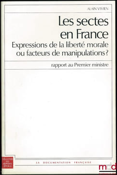 LES SECTES EN FRANCE Expressions de la liberté morale ou facteurs de manipulations ? Rapport au Premier ministre, Coll. des rapports officiels. VIVIEN ...