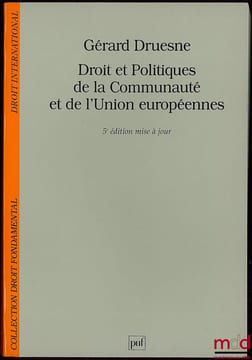 DROIT ET POLITIQUES DE LA COMMUNAUTÉ ET DE L’UNION EUROPÉENNES, 5eéd. mise à jour, coll. Droit fondamental / Droit international. DRUESNE (Gérard)