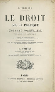 LE DROIT mis en pratique, nouveau formulaire, des actes sous seing privé précédé des règles générales sur la formation et les effets des contrats ou obligations conventionnelles suivi de l’organisation et de la compétence des tribunaux en matière civile et commerciale