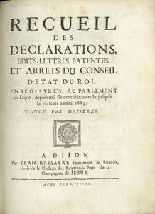 RECUEIL DES DÉCLARATIONS, ÉDITS, LETTRES-PATENTES ET ARRÊTS DU CONSEIL D’ÉTAT DU ROI, ENREGISTRÉS AU PARLEMENT DE DIJON, DEPUIS [1666] MIL SIX CENT SOIXANTE-SIX JUSQU’À LA PRÉSENTE ANNÉE 1689. Divisé par matières
