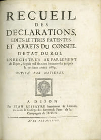 RECUEIL DES DÉCLARATIONS, ÉDITS, LETTRES-PATENTES ET ARRÊTS DU CONSEIL D’ÉTAT DU ROI, ENREGISTRÉS AU PARLEMENT DE DIJON, DEPUIS [1666] MIL SIX CENT SOIXANTE-SIX JUSQU’À LA PRÉSENTE ANNÉE 1689. Divisé par matières