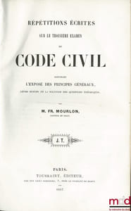 RÉPÉTITIONS ÉCRITES SUR LE TROISIÈME EXAMEN DU CODE CIVIL CONTENANT L’EXPOSÉ DES PRINCIPES GÉNÉRAUX, LEURS MOTIFS ET LA SOLUTION DES QUESTIONS THÉORIQUES