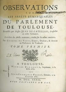 OBSERVATIONS SUR LES ARRÊTS REMARQUABLES DU PARLEMENT DE TOULOUSE, recueillis par Messire Jean de Catellan, enrichies des Arrêts nouveaux, rendus sur les mêmes matières par Gabriel de Vedel