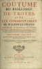 COUSTUME DU BAILLAGE DE TROYES avec commentaires de Me Louis Le Grand, dans lesquels est conféré le Droit Romain avec le Droit Coutumier, qui ...