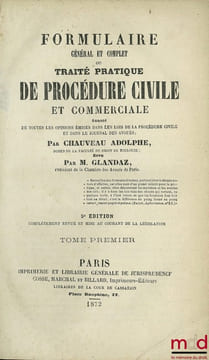 FORMULAIRE GÉNÉRAL ET COMPLET OU TRAITÉ PRATIQUE DE PROCÉDURE CIVILE ET COMMERCIALE ANNOTÉ, annoté de toutes les opinions émises dans les lois de la ...