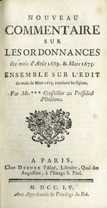 NOUVEAU COMMENTAIRE SUR LES ORDONNANCES DES MOIS D’AOÛT 1669 ET MARS 1673. ENSEMBLE SUR L’ÉDIT DU MOIS DE MARS 1673 TOUCHANT LES ÉPICES