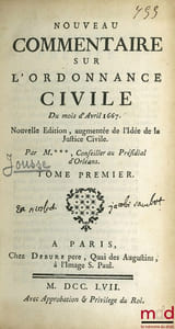 NOUVEAU COMMENTAIRE SUR L’ORDONNANCE CIVILE DU MOIS D’AVRIL 1667, Nouvelleéd. augmentée de l’Idée de la Justice Civile