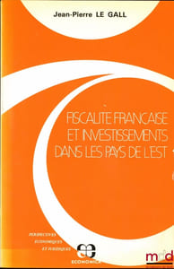 FISCALITÉ FRANÇAISE ET INVESTISSEMENTS DANS LES PAYS DE L’EST, coll. Perspectives économiques et juridiques