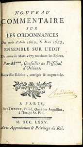 NOUVEAU COMMENTAIRE SUR LES ORDONNANCES DES MOIS D’AOÛT 1669 ET MARS 1673. ENSEMBLE SUR L’ÉDIT DU MOIS DE MARS 1673 TOUCHANT LES ÉPICES, et NOUVEAU COMMENTAIRE SUR L’ORDONNANCE DU COMMERCE DU MOIS DE MARS 1673, nouvelleéd. corrigée et augmentée