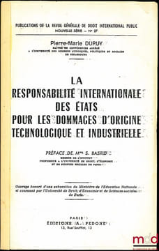 LA RESPONSABILITÉ INTERNATIONALE DES ÉTATS POUR LES DOMMAGES D’ORIGINE TECHNOLOGIQUE ET INDUSTRIELLE, Préface de Mme S. Bastid, Publications de la ...