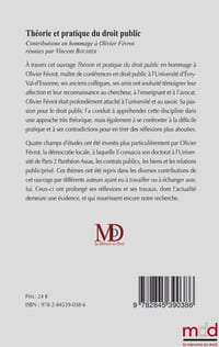 THÉORIE ET PRATIQUE DU DROIT PUBLIC En hommage à Olivier Févrot Sous la dir. de Vincent BOUHIER, Norbert FOULQUIER, Frédéric ROLIN Préface de François COLLY, Propos conclusifs de Olivier GOHIN Avec le soutien du SERDEAUT (Université Paris I) et du C.R.L.D.(Université d’Évry-Val-d’Essonne et Paris-Saclay)