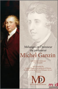 MÉLANGES EN L’HONNEUR DU PROFESSEUR MICHEL GANZIN    Contributions réunies par Éric GASPARINI & François QUASTANA (avec l’aide de Emmanuel Pachter)     Avec le soutien du Centre d’Études et de Recherche d’Histoire des Idées et des Institutions Politiques (Aix-en-Provence)