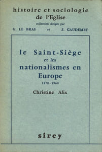 LE SAINT-SIÈGE ET LES NATIONALISMES EN EUROPE, 1870-1960, Préface de G. Le Bras, coll. Histoire et sociologie de l’Église, dir. Gabriel LeBras et Jean Gaudemet