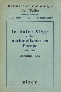 LE SAINT-SIÈGE ET LES NATIONALISMES EN EUROPE, 1870-1960, Préface de G. Le Bras, coll. Histoire et sociologie de l’Église, dir. Gabriel LeBras et Jean Gaudemet