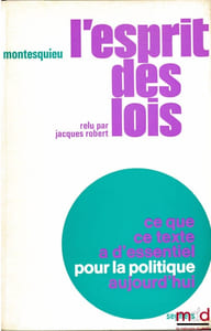 L’ESPRIT DES LOIS relu par Jacques Robert, Ce que ce texte a d’essentiel pour la politique d’aujourd’hui, coll. Pour la politique n°3