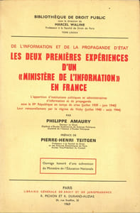 DE L’INFORMATION ET DE LA PROPAGANDE D’ÉTAT, LES DEUX PREMIÈRES EXPÉRIENCES D’UN « MINISTÈRE DE L’INFORMATION » EN FRANCE. L’apparition d’Institutions politiques et administratives d’information et de propagande sous la IIIeRépublique en temps de crise (juillet 1939 - juin 1940) - Leur renouvellement par le régime de Vichy (juillet 1940 - août 1944), Préface de Pierre-Henri Teitgen, Bibl. de droit public, t.LXXXIX