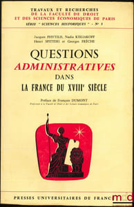 QUESTIONS ADMINISTRATIVES DANS LA FRANCE DU XVIIIème SIÈCLE, Préface de François Dumont, coll. Travaux et recherches de la Faculté de droit de Paris, série “Sciences historiques” n°5