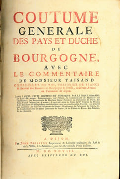 COUTUME GÉNÉRALE DES PAYS ET DUCHÉ DE BOURGOGNE AVEC LE COMMENTAIRE DE MONSIEUR TAISAND Conseiller du Roi Trésorier de France & Général des Finances ...