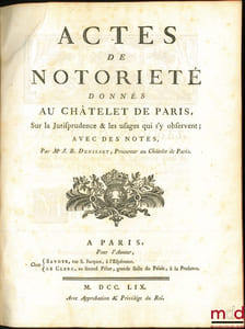 ACTES DE NOTORIÉTÉ DONNÉS AU CHÂTELET DE PARIS, SUR LA JURISPRUDENCE ET LES USAGES QUI S’Y OBSERVENT; AVEC DES NOTES