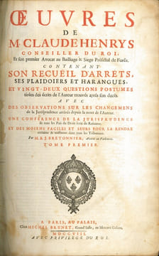 ŒUVRES DE M.CLAUDE HENRYS, CONSEILLER DU ROI ET SON PREMIER AVOCAT AU BAILLIAGE & SIÈGE PRÉSIDIAL DE FOREZ, contenant: SON RECUEIL D’ARRÊTS, SES ...