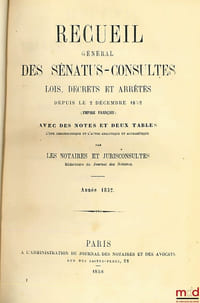 RECUEIL GÉNÉRAL DES SÉNATUS-CONSULTES, LOIS, DÉCRETS ET ARRÊTÉS, DEPUIS LE 24 FEVRIER 1858; Avec des Notes et Deux Tables, l’une chronologique et l’autre analytique et alphabétique, par les Notaires et Jurisconsultes, Rédacteurs du Journal des Notaires; Xème et XIème série: RÉPUBLIQUE FRANÇAISE et EMPIRE FRANÇAIS: Années 1852, 1853-54, 1855, et Table alphabétique