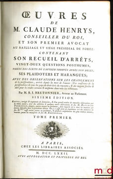 ŒUVRES DE M.CLAUDE HENRYS, CONSEILLER DU ROI ET SON PREMIER AVOCAT AU BAILLIAGE & SIÈGE PRÉSIDIAL DE FOREZ, contenant: SON RECUEIL D’ARRÊTS, ...