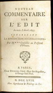 NOUVEAU COMMENTAIRE SUR L’ÉDIT DU MOIS D’AVRIL 1695 CONCERNANT LA JURIDICTION ECCLÉSIASTIQUE. Suivi d'un Recueil des principaux édits, ordonnances, déclarations et règlemens, touchant la Jurisdiction ecclésiastique [de 1580 à 1756]