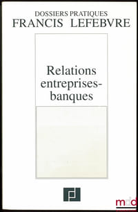 RELATIONS ENTREPRISES-BANQUES, Dossiers pratiques Francis Lefebvre