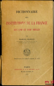 DICTIONNAIRE DES INSTITUTIONS DE LA FRANCE AUX XVIIème ET XVIIIème SIÈCLES, réimpression de l’édition originale de 1923