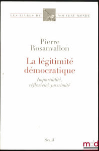 LA LÉGITIMITÉ DÉMOCRATIQUE, Impartialité, Réflexivité, Proximité, coll. Les livres du Nouveau Monde