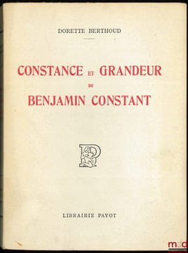 CONSTANCE ET GRANDEUR DE BENJAMIN CONSTANT. BERTHOUD (Dorette)