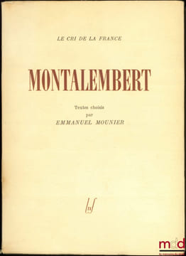 MONTALEMBERT, choix de textes et Préface par Emmanuel Mounier, coll. Le Cri de la France. MONTALEMBERT [Charles Forbes René, comte de]
