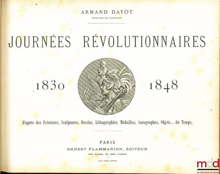 JOURNÉES RÉVOLUTIONNAIRES 1830-1848, d’après des Peintures, Sculptures, Dessins, Lithographies, Médailles, Autographes, Objets… du Temps. DAYOT ...