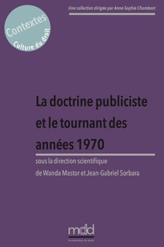 LA DOCTRINE PUBLICISTE ET LE TOURNANT DES ANNÉES 1970,   sous la direction de Wanda MASTOR et Jean-Gabriel SORBARA,   Cet ouvrage est issu du colloque ...