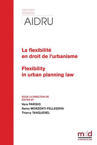 LA FLEXIBILITÉ EN DROIT DE L’URBANISME Flexibilty in urban planning law Actes du XIIIeColloque de l’AIDRU Bergame et Brescia – 16-17 Septembre 2022 XIIIth AIDRU Conference Proceedings Bergamo and Brescia – September 16-17, 2022 Sous la dir. de (Edited by) Vera PARISIO, Remo MORZENTI PELLEGRINI, Thierry TANQUEREL
