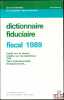 DICTIONNAIRE FIDUCIAIRE - FISCAL 1989: Impôts sur le revenu - Impôts sur les bénéfices - TVA - Taxe professionnelle - Enregistrement…, 4eéd., coll. ...